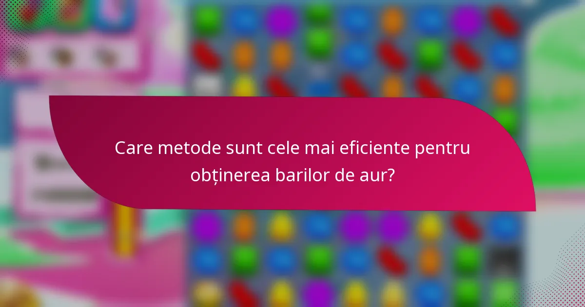 Care metode sunt cele mai eficiente pentru obținerea barilor de aur?
