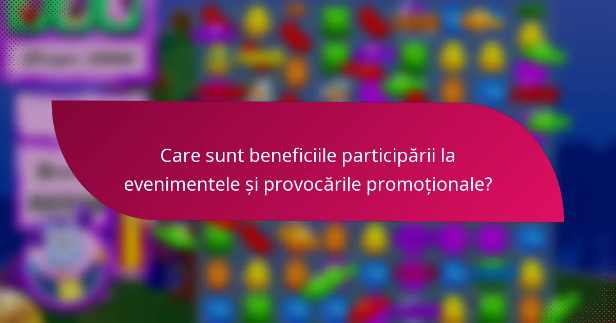 Care sunt beneficiile participării la evenimentele și provocările promoționale?