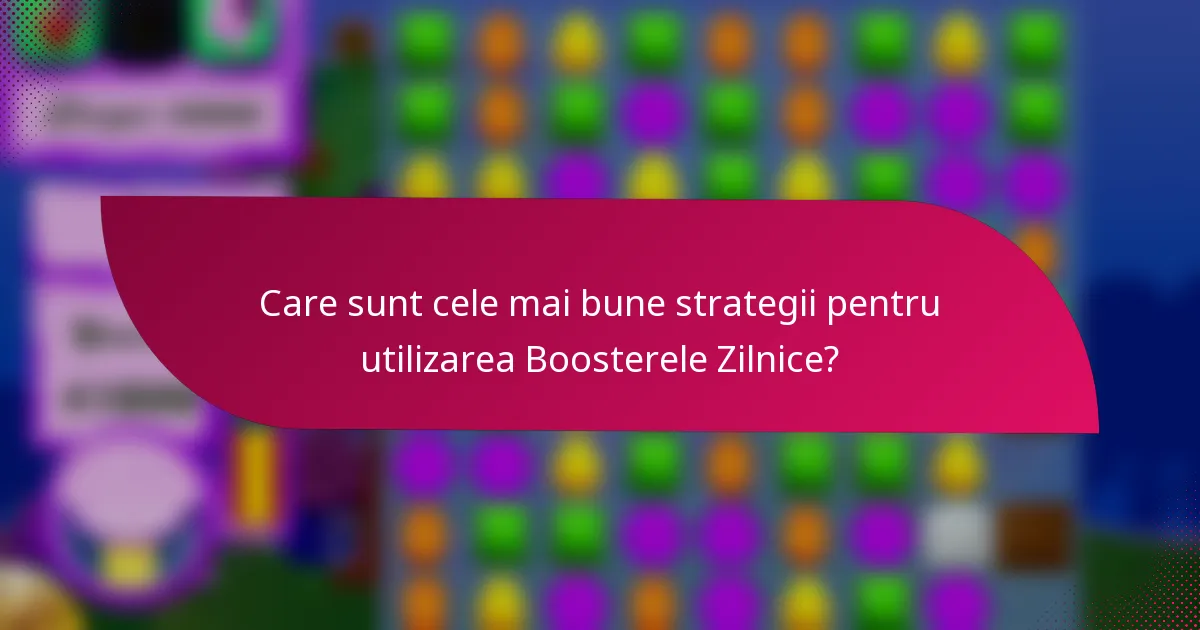 Care sunt cele mai bune strategii pentru utilizarea Boosterele Zilnice?