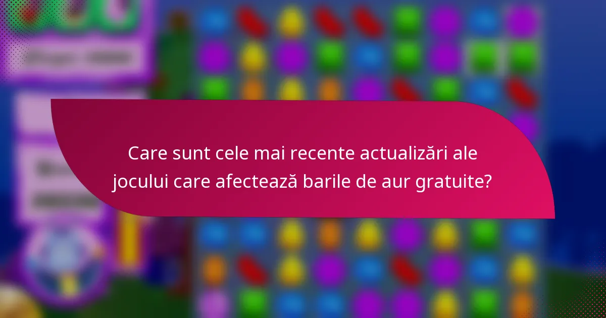 Care sunt cele mai recente actualizări ale jocului care afectează barile de aur gratuite?