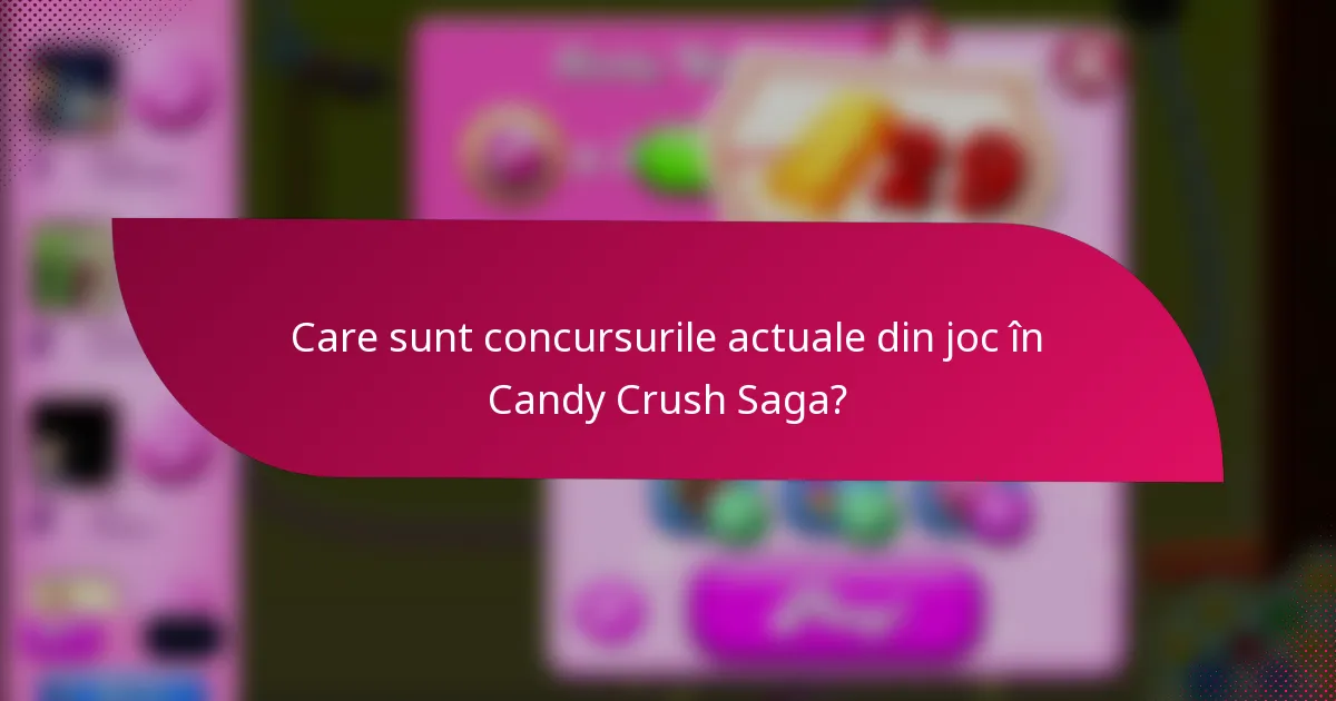 Care sunt concursurile actuale din joc în Candy Crush Saga?