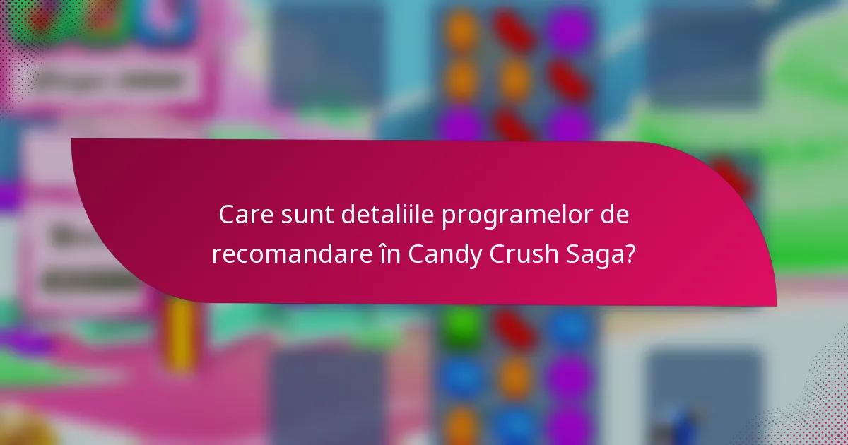 Care sunt detaliile programelor de recomandare în Candy Crush Saga?