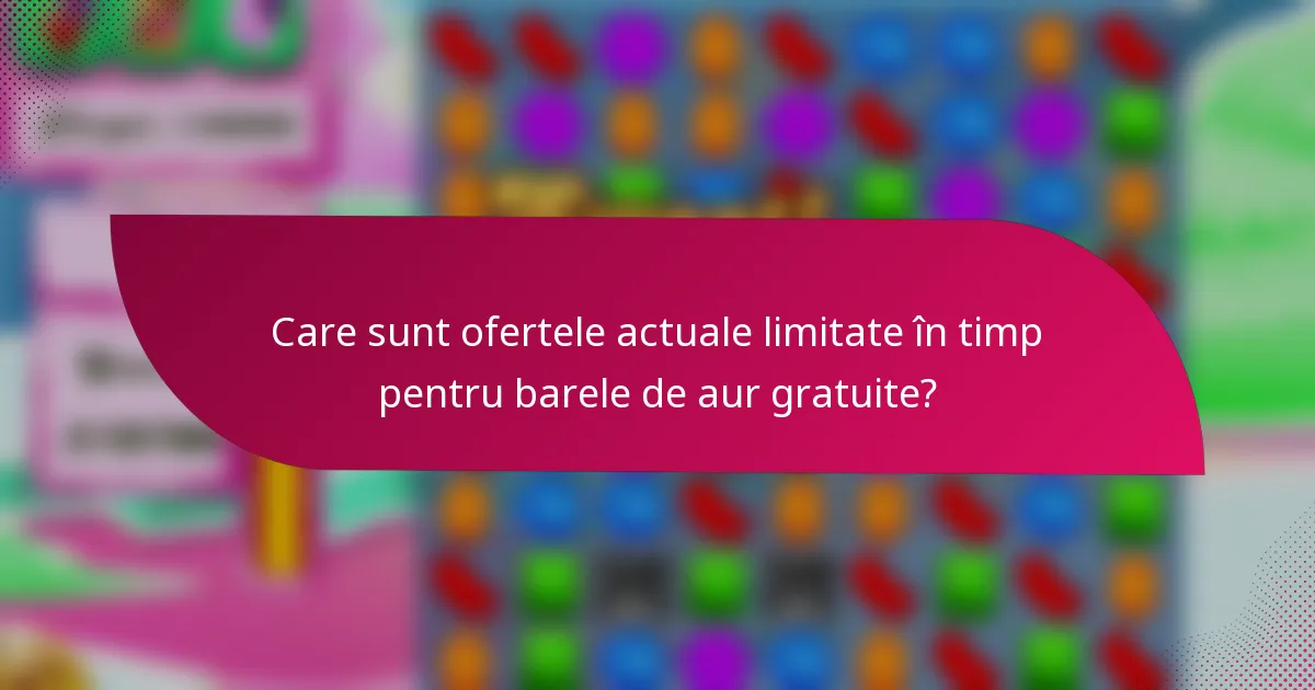 Care sunt ofertele actuale limitate în timp pentru barele de aur gratuite?
