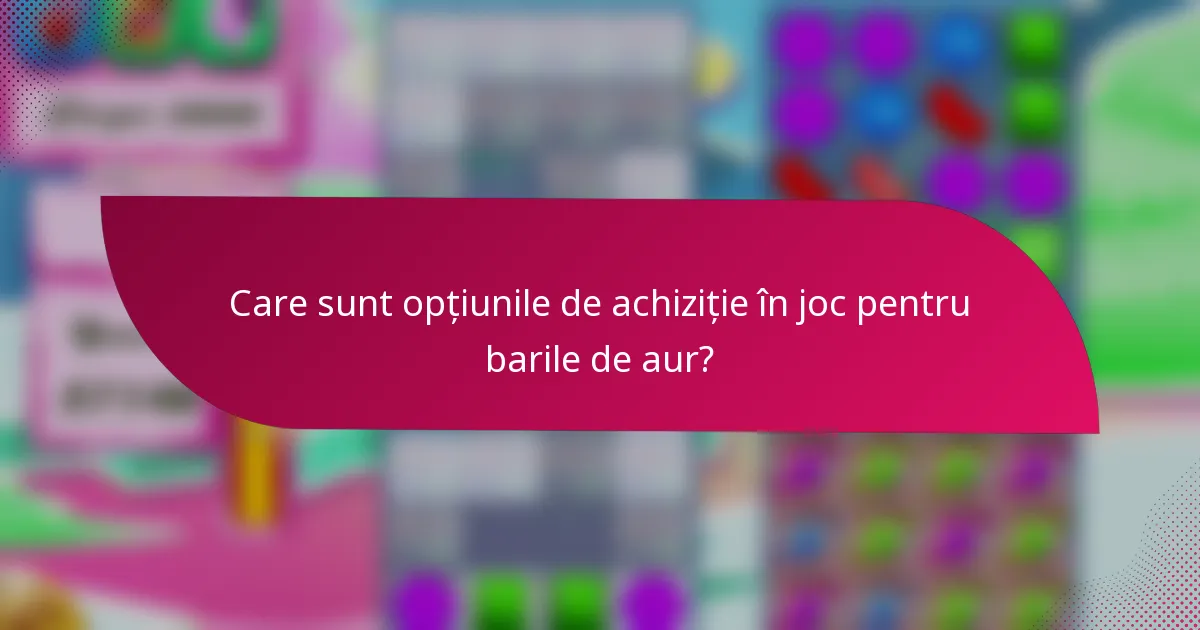 Care sunt opțiunile de achiziție în joc pentru barile de aur?