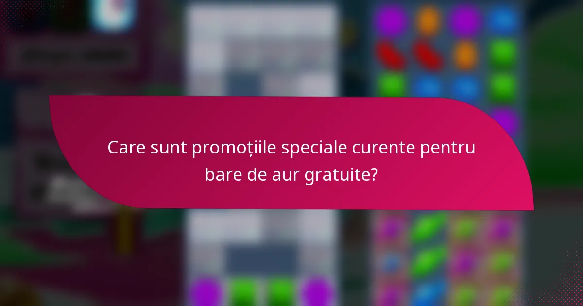 Care sunt promoțiile speciale curente pentru bare de aur gratuite?