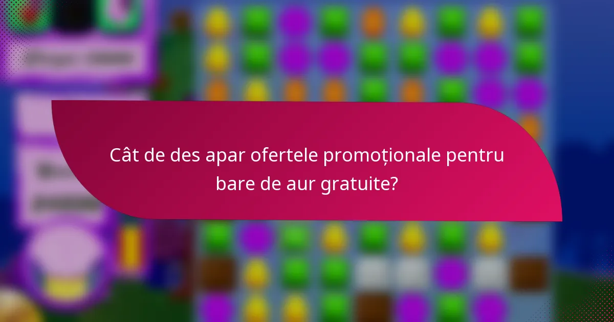 Cât de des apar ofertele promoționale pentru bare de aur gratuite?