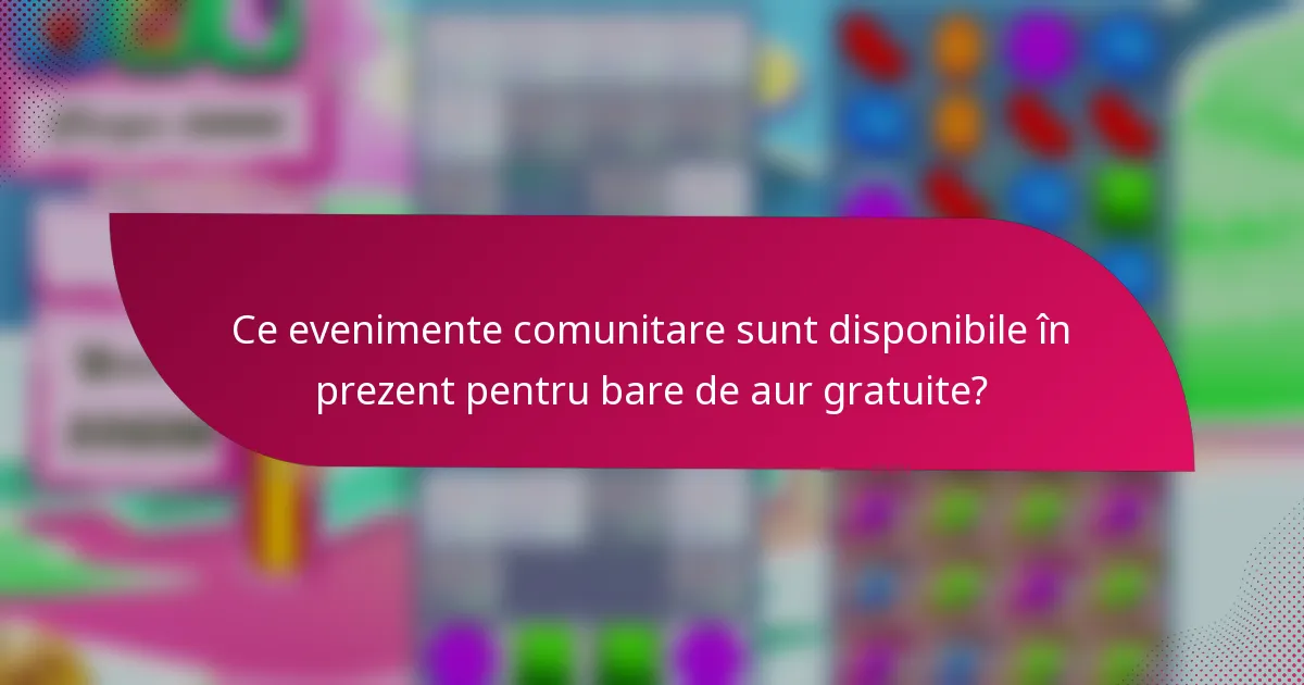 Ce evenimente comunitare sunt disponibile în prezent pentru bare de aur gratuite?