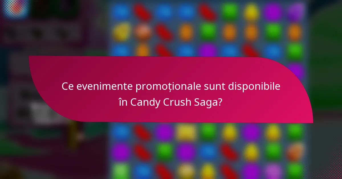 Ce evenimente promoționale sunt disponibile în Candy Crush Saga?