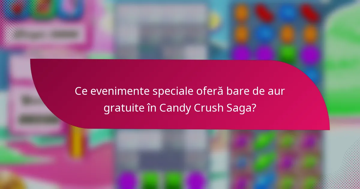 Ce evenimente speciale oferă bare de aur gratuite în Candy Crush Saga?