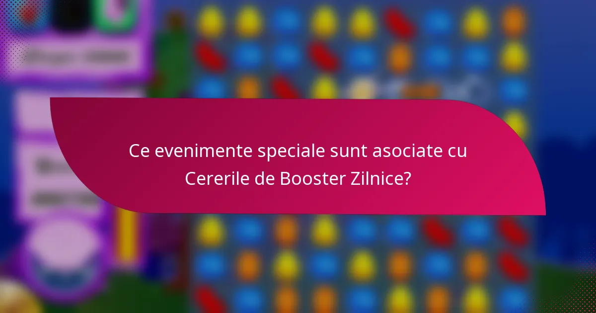 Ce evenimente speciale sunt asociate cu Cererile de Booster Zilnice?