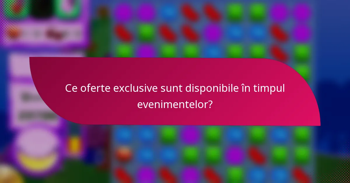 Ce oferte exclusive sunt disponibile în timpul evenimentelor?