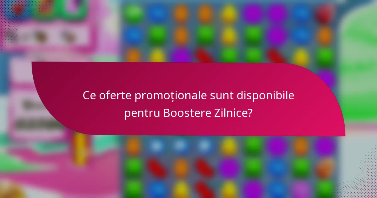 Ce oferte promoționale sunt disponibile pentru Boostere Zilnice?