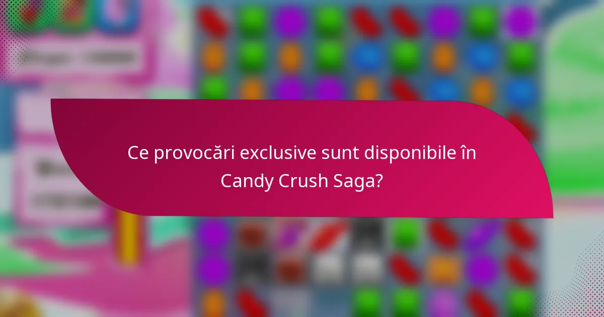 Ce provocări exclusive sunt disponibile în Candy Crush Saga?
