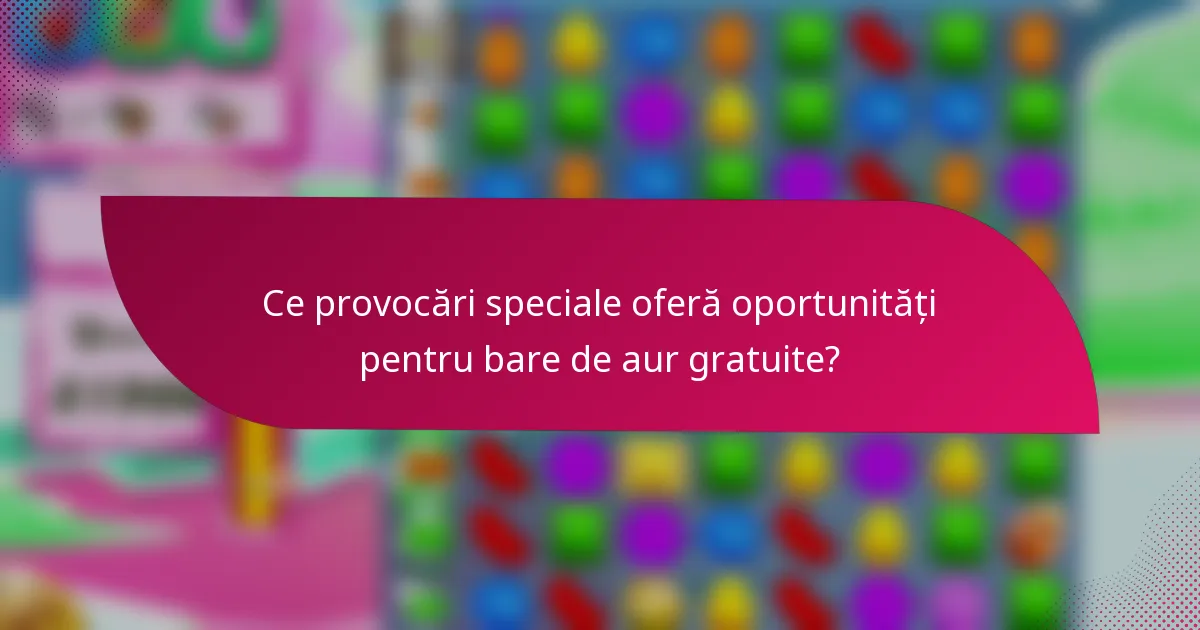 Ce provocări speciale oferă oportunități pentru bare de aur gratuite?