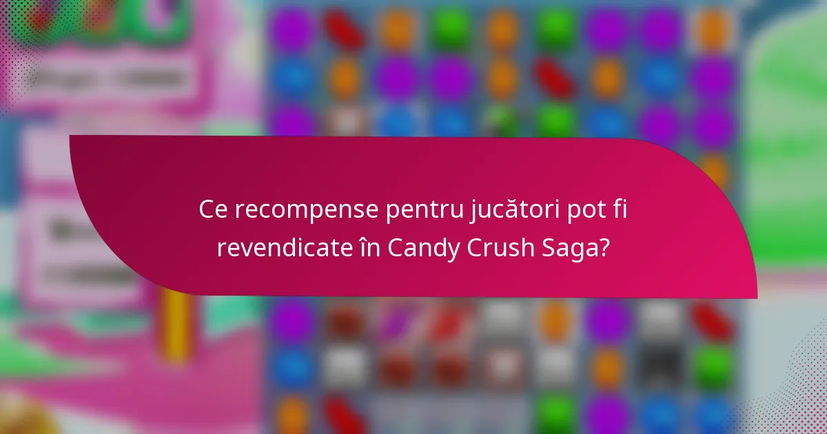 Ce recompense pentru jucători pot fi revendicate în Candy Crush Saga?