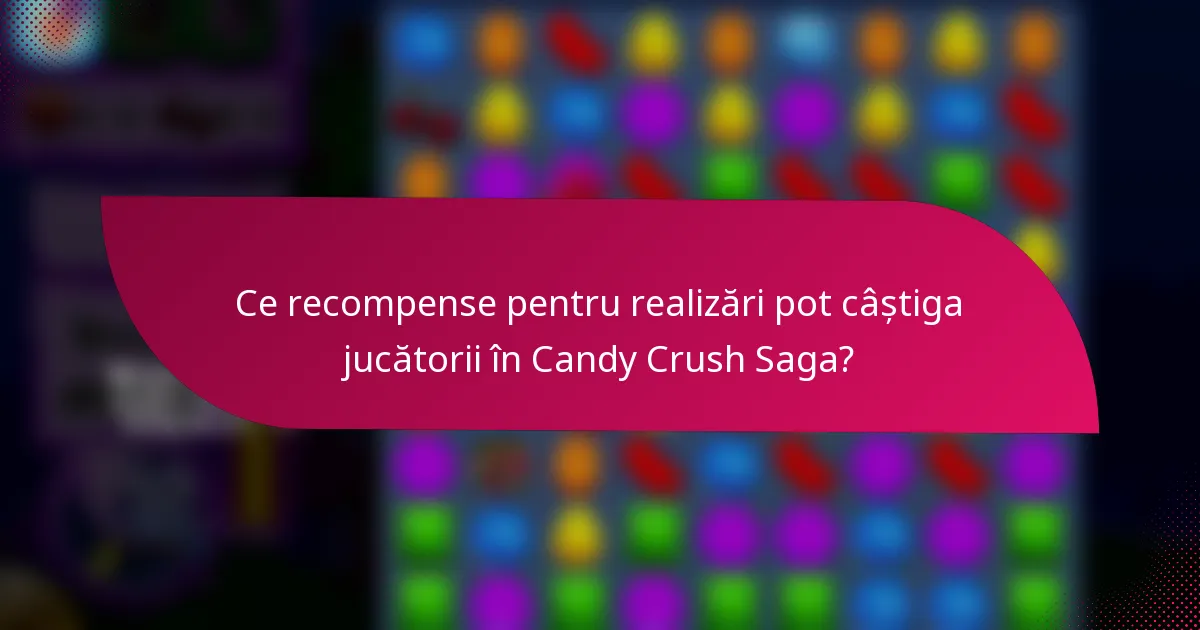 Ce recompense pentru realizări pot câștiga jucătorii în Candy Crush Saga?
