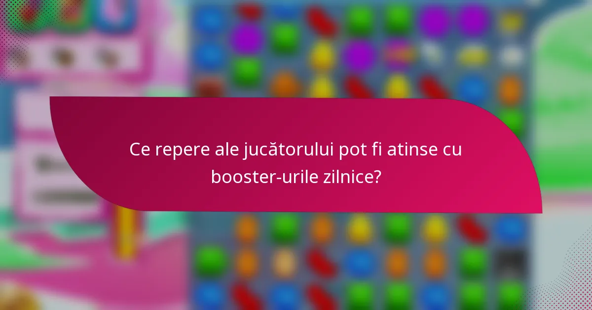 Ce repere ale jucătorului pot fi atinse cu booster-urile zilnice?