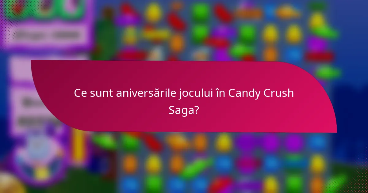 Ce sunt aniversările jocului în Candy Crush Saga?
