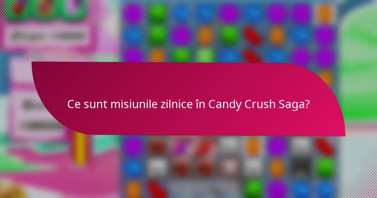 Ce sunt misiunile zilnice în Candy Crush Saga?
