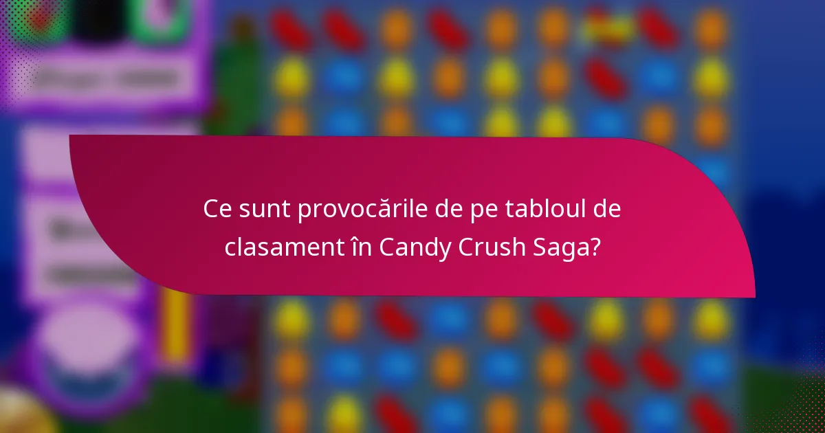Ce sunt provocările de pe tabloul de clasament în Candy Crush Saga?