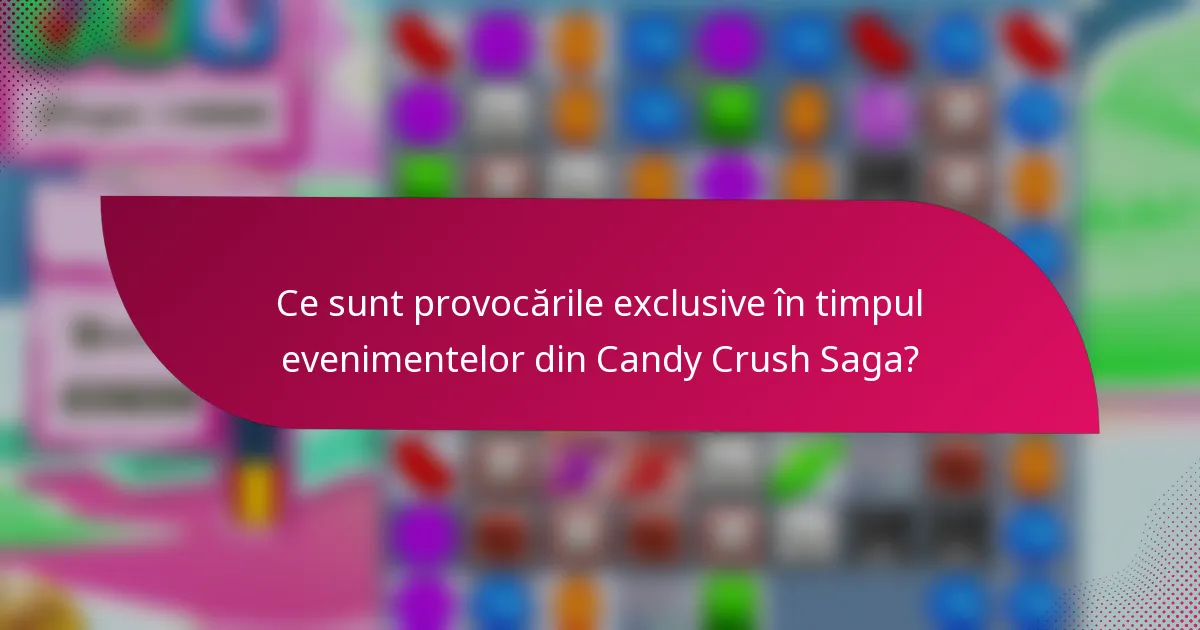 Ce sunt provocările exclusive în timpul evenimentelor din Candy Crush Saga?