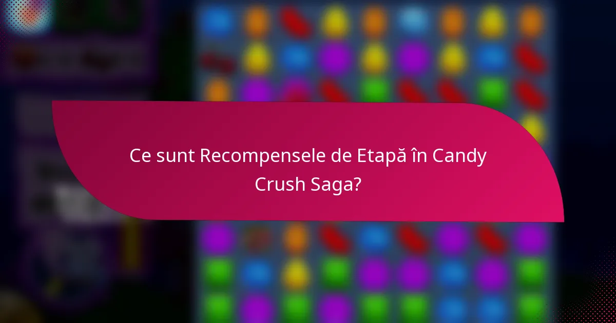 Ce sunt Recompensele de Etapă în Candy Crush Saga?