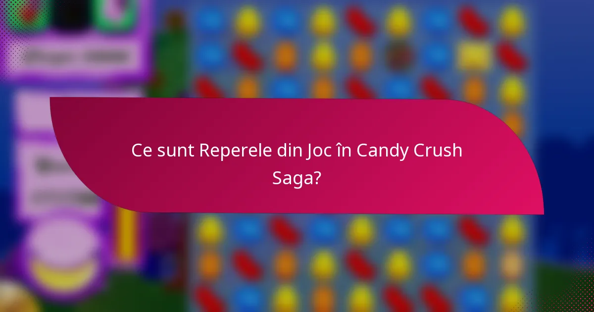 Ce sunt Reperele din Joc în Candy Crush Saga?