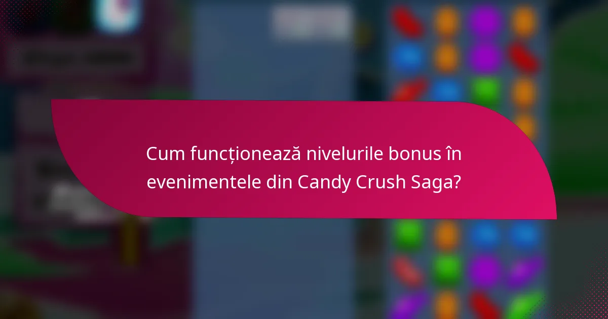 Cum funcționează nivelurile bonus în evenimentele din Candy Crush Saga?