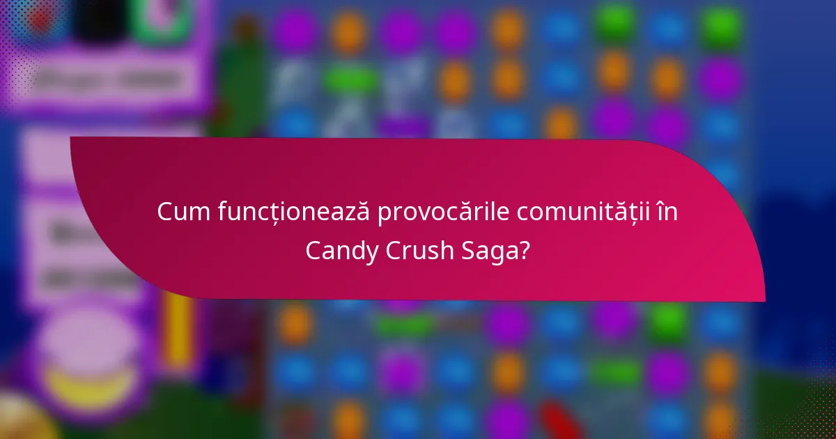 Cum funcționează provocările comunității în Candy Crush Saga?