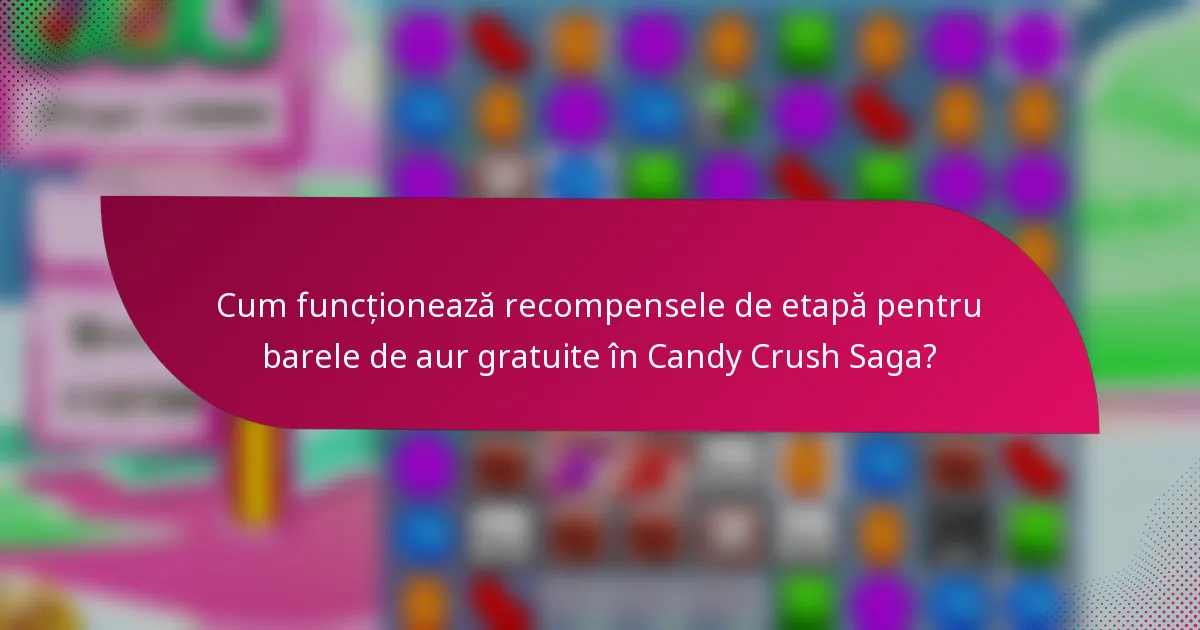 Cum funcționează recompensele de etapă pentru barele de aur gratuite în Candy Crush Saga?