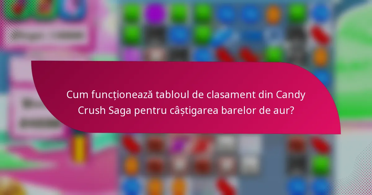 Cum funcționează tabloul de clasament din Candy Crush Saga pentru câștigarea barelor de aur?