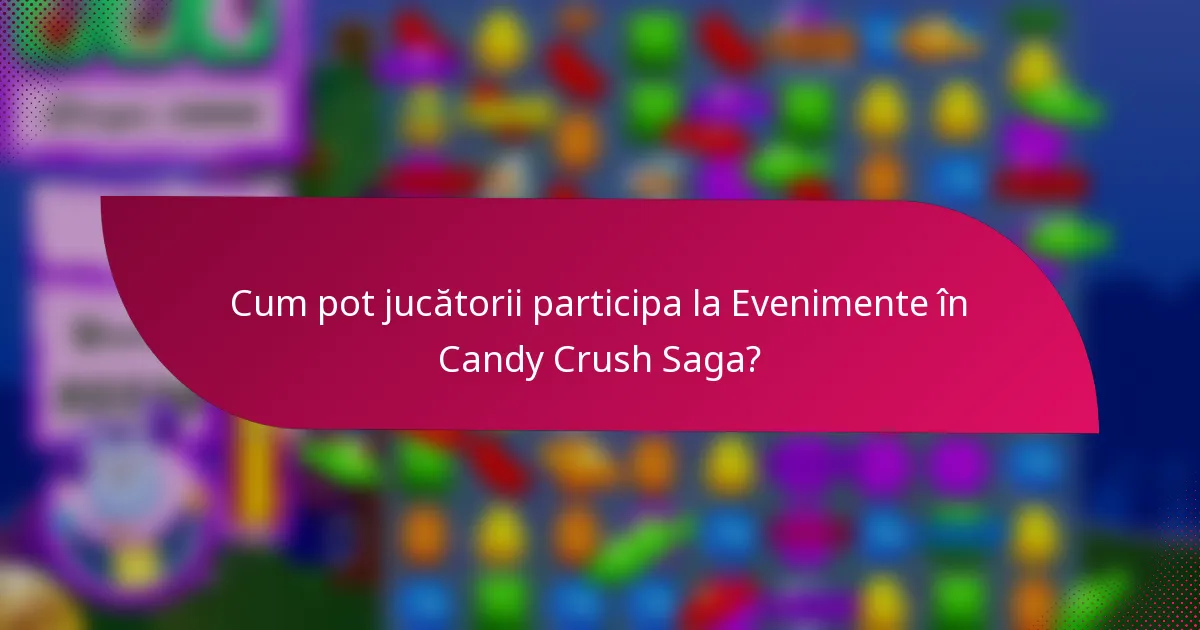 Cum pot jucătorii participa la Evenimente în Candy Crush Saga?