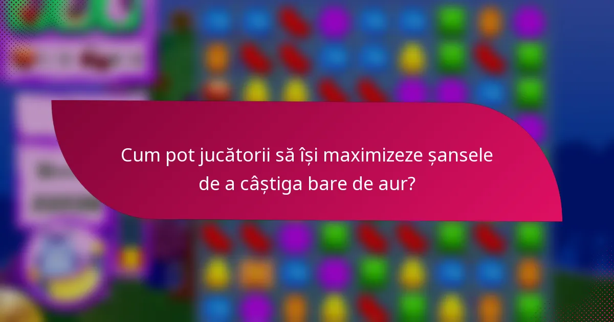 Cum pot jucătorii să își maximizeze șansele de a câștiga bare de aur?