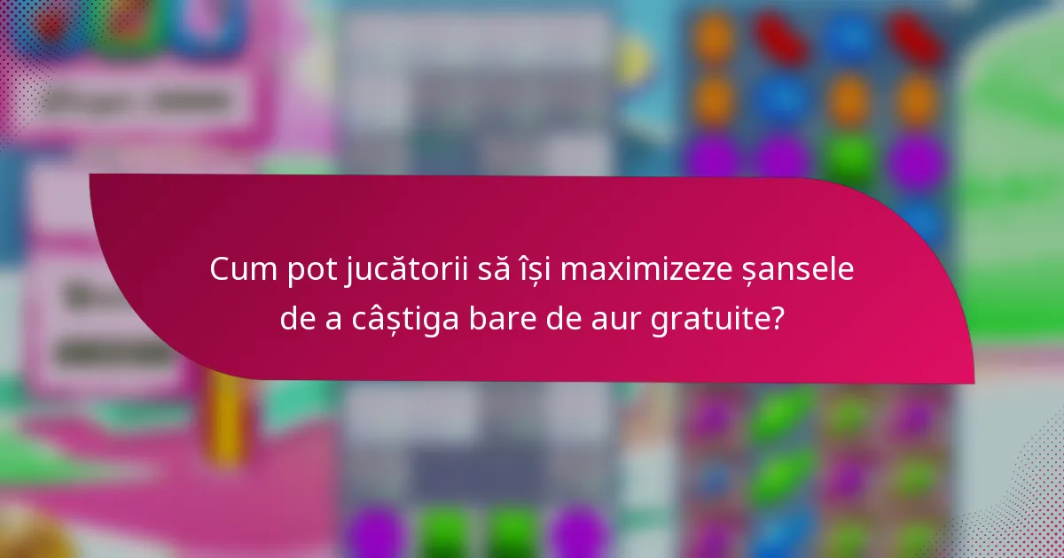Cum pot jucătorii să își maximizeze șansele de a câștiga bare de aur gratuite?