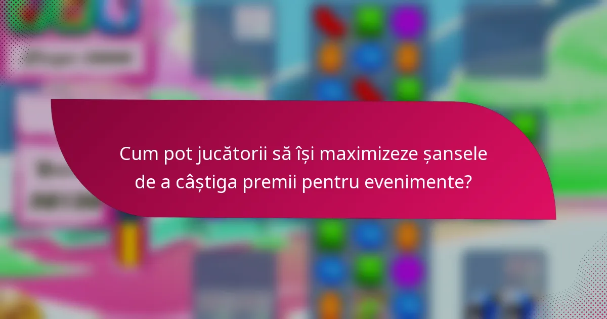 Cum pot jucătorii să își maximizeze șansele de a câștiga premii pentru evenimente?