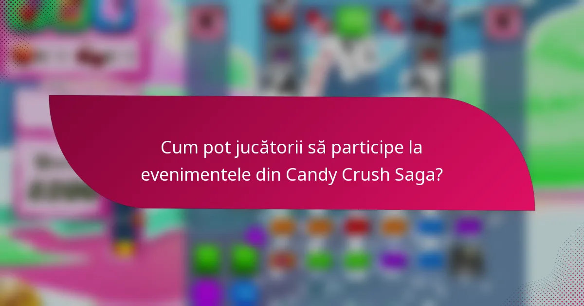 Cum pot jucătorii să participe la evenimentele din Candy Crush Saga?