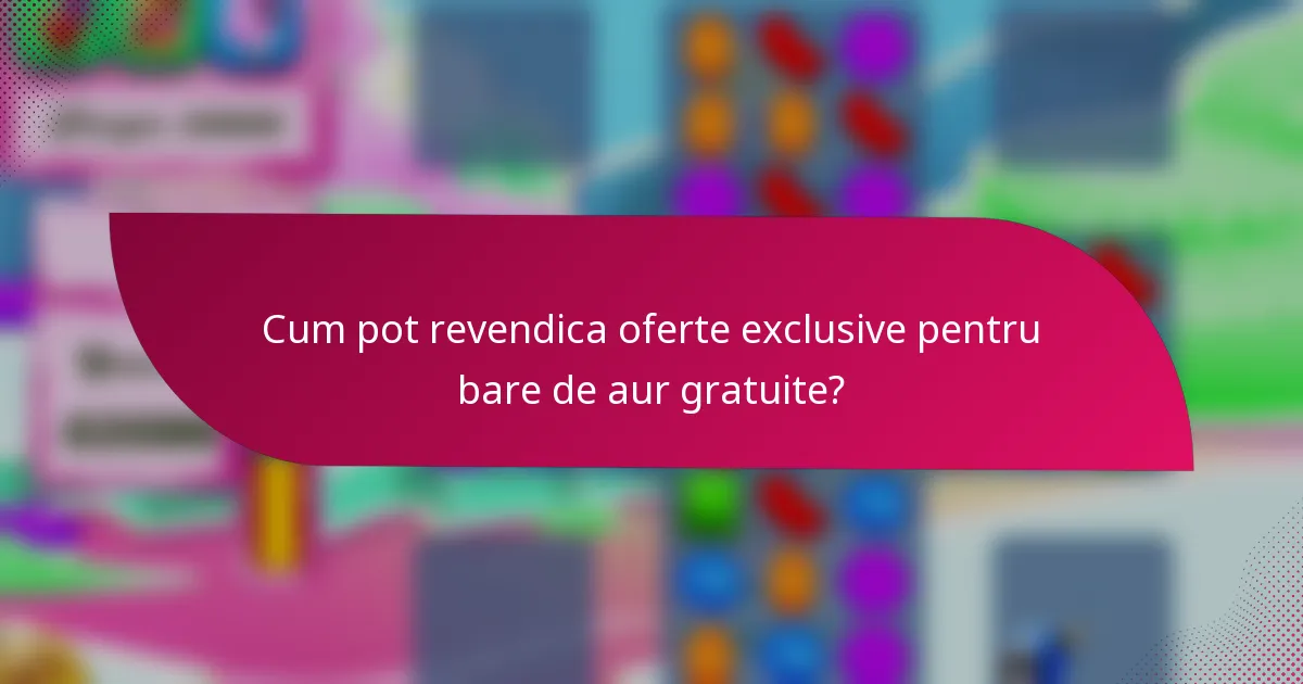 Cum pot revendica oferte exclusive pentru bare de aur gratuite?