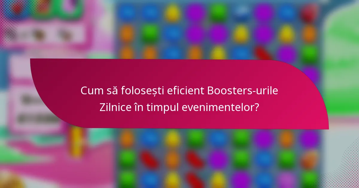 Cum să folosești eficient Boosters-urile Zilnice în timpul evenimentelor?