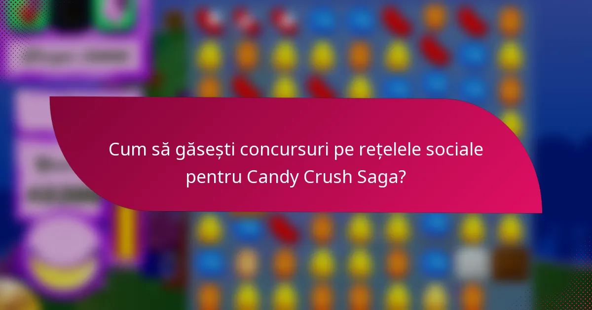 Cum să găsești concursuri pe rețelele sociale pentru Candy Crush Saga?