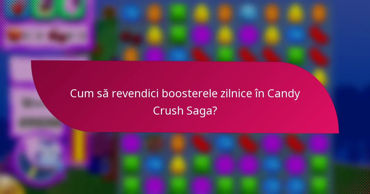 Cum să revendici boosterele zilnice în Candy Crush Saga?