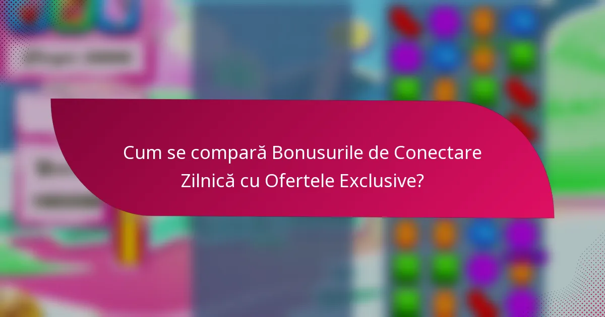 Cum se compară Bonusurile de Conectare Zilnică cu Ofertele Exclusive?