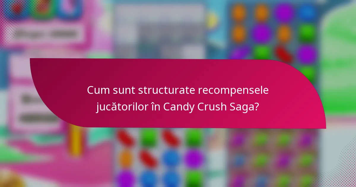 Cum sunt structurate recompensele jucătorilor în Candy Crush Saga?