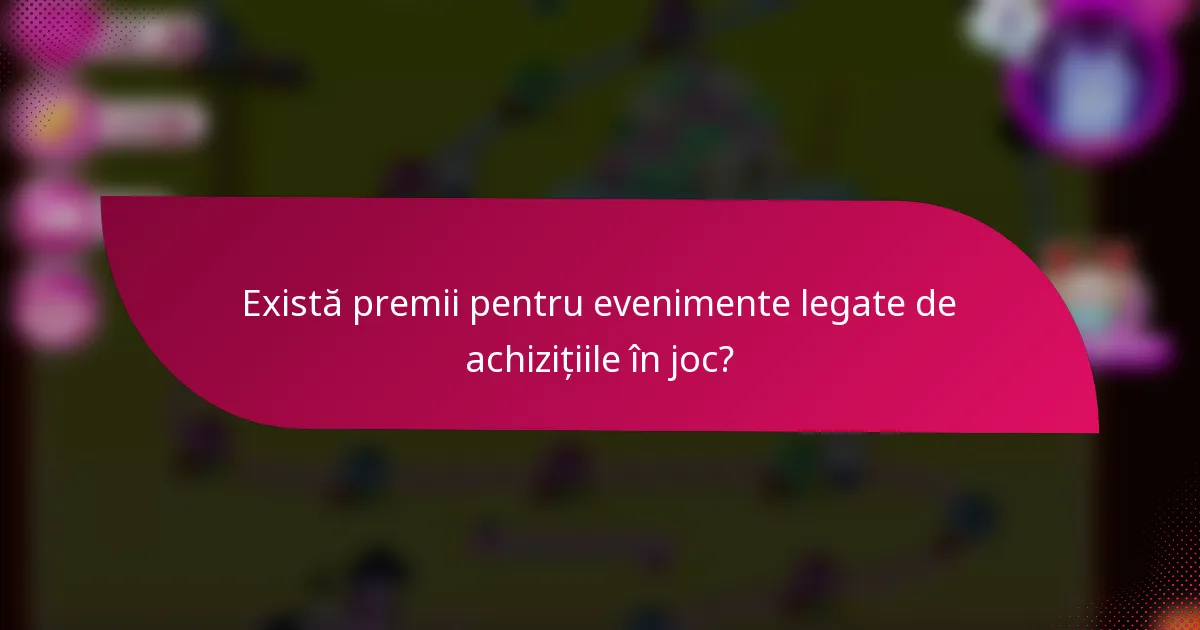 Există premii pentru evenimente legate de achizițiile în joc?