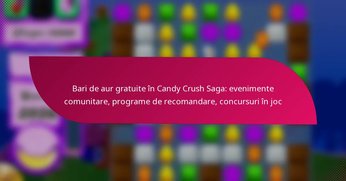 Bari de aur gratuite în Candy Crush Saga: evenimente comunitare, programe de recomandare, concursuri în joc