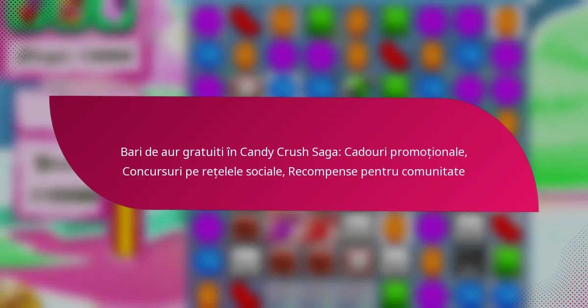 Bari de aur gratuiti în Candy Crush Saga: Cadouri promoționale, Concursuri pe rețelele sociale, Recompense pentru comunitate