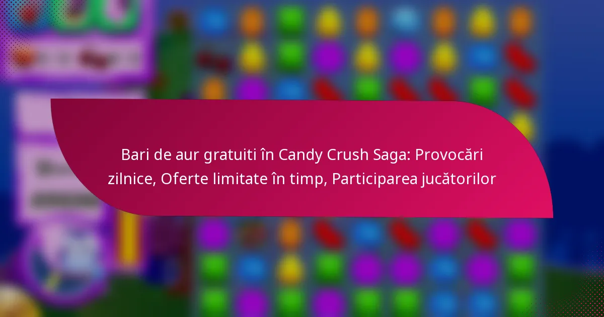 Bari de aur gratuiti în Candy Crush Saga: Provocări zilnice, Oferte limitate în timp, Participarea jucătorilor