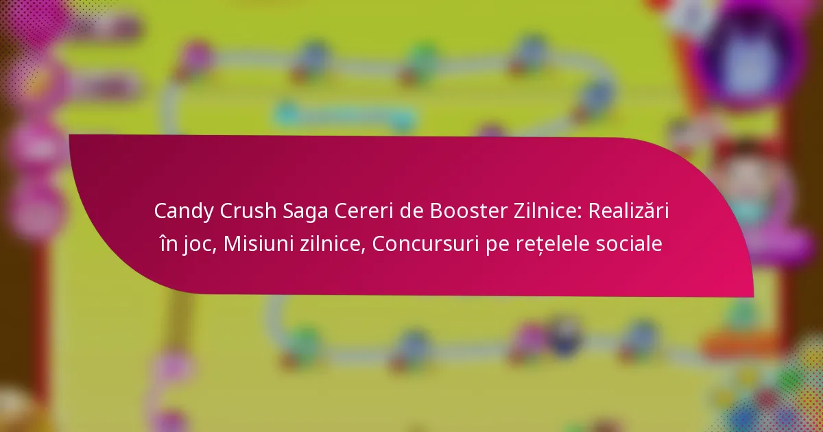 Candy Crush Saga Cereri de Booster Zilnice: Realizări în joc, Misiuni zilnice, Concursuri pe rețelele sociale