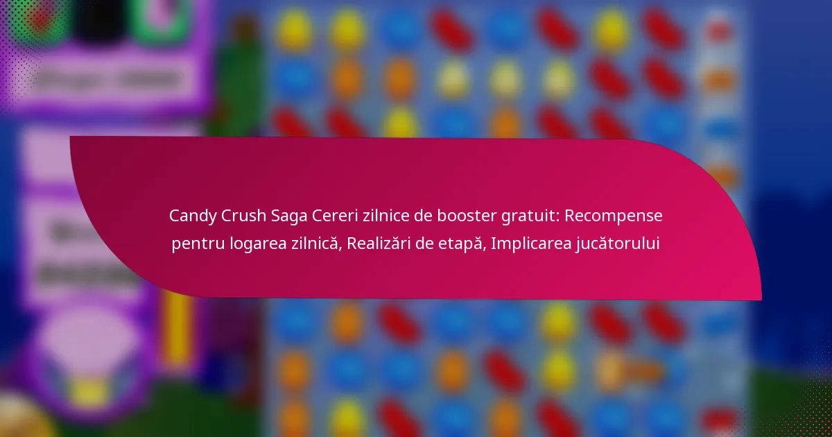 Candy Crush Saga Cereri zilnice de booster gratuit: Recompense pentru logarea zilnică, Realizări de etapă, Implicarea jucătorului