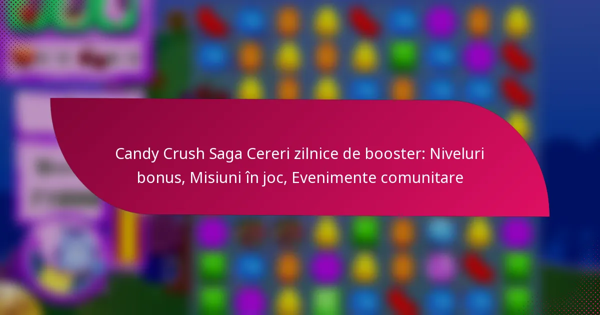 Candy Crush Saga Cereri zilnice de booster: Niveluri bonus, Misiuni în joc, Evenimente comunitare