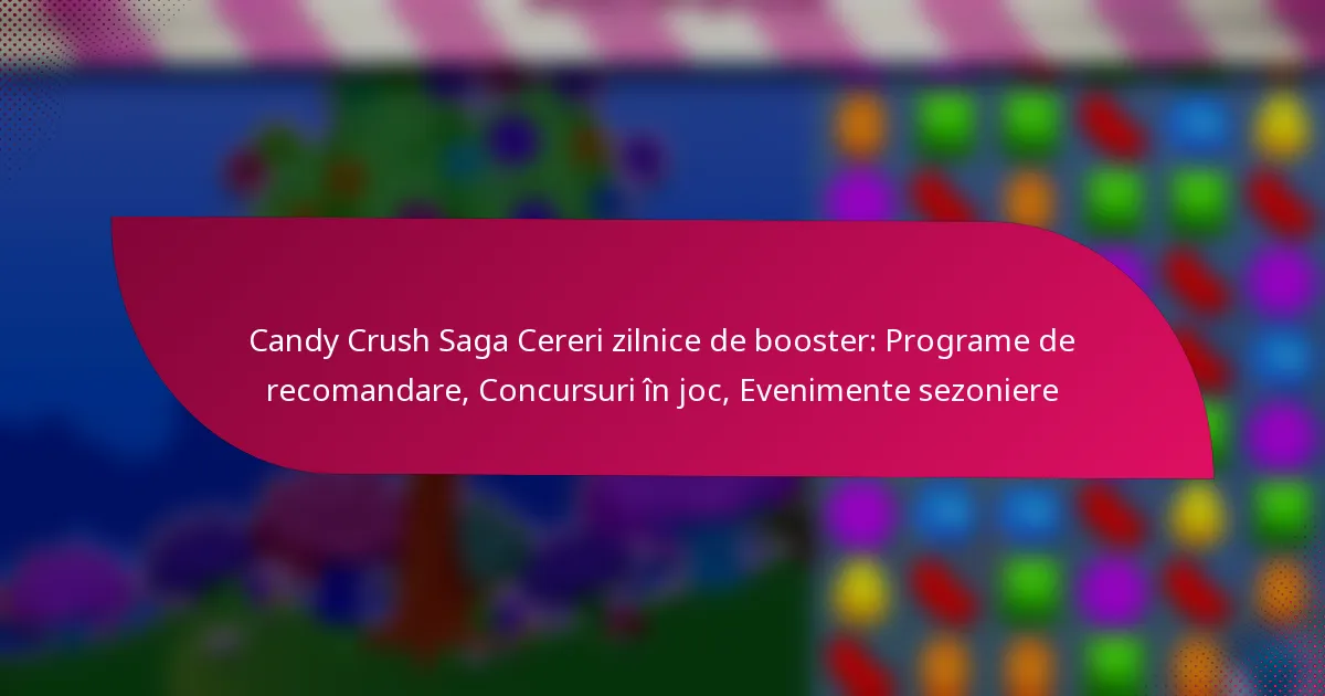 Candy Crush Saga Cereri zilnice de booster: Programe de recomandare, Concursuri în joc, Evenimente sezoniere